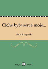 Ciche było serce moje... - Maria Konopnicka - ebook