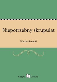 Niepotrzebny skrupulat - Wacław Potocki - ebook