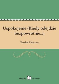 Uspokojenie (Kiedy odejdzie bezpowrotnie...) - Teodor Tiutczew - ebook