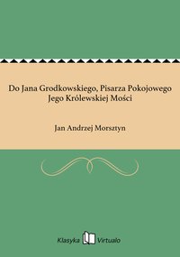 Do Jana Grodkowskiego, Pisarza Pokojowego Jego Królewskiej Mości - Jan Andrzej Morsztyn - ebook