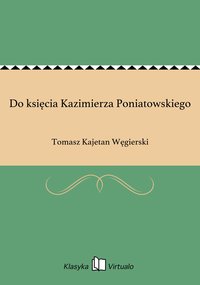 Do księcia Kazimierza Poniatowskiego - Tomasz Kajetan Węgierski - ebook