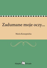 Zadumane moje oczy... - Maria Konopnicka - ebook