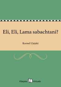 Eli, Eli, Lama sabachtani? - Kornel Ujejski - ebook