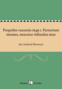 Pospolite ruszenie 1649 r. Parturiunt montes, nescetur ridinulus mus - Jan Andrzej Morsztyn - ebook