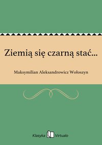 Ziemią się czarną stać... - Maksymilian Aleksandrowicz Wołoszyn - ebook