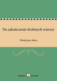 Na zakończenie drobnych wierszy - Władysław Bełza - ebook