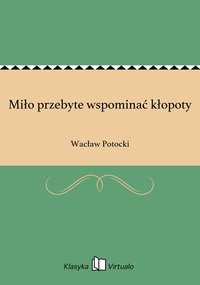 Miło przebyte wspominać kłopoty - Wacław Potocki - ebook