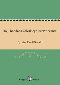 Do J. Bohdana Zaleskiego (czerwiec 1852) - Cyprian Kamil Norwid - ebook