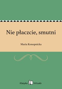 Nie płaczcie, smutni - Maria Konopnicka - ebook