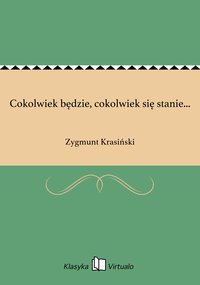 Cokolwiek będzie, cokolwiek się stanie... - Zygmunt Krasiński - ebook