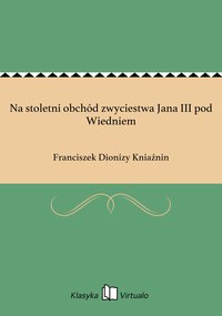 Na stoletni obchód zwyciestwa Jana III pod Wiedniem - Franciszek Dionizy Kniaźnin - ebook