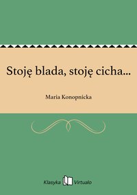 Stoję blada, stoję cicha... - Maria Konopnicka - ebook