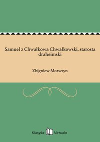 Samuel z Chwałkowa Chwałkowski, starosta draheimski - Zbigniew Morsztyn - ebook