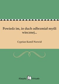 Powiedz im, że duch odbrzmiał myśli wiecznej... - Cyprian Kamil Norwid - ebook