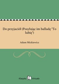 Do przyjaciół (Posyłając im balladę "To lubię") - Adam Mickiewicz - ebook
