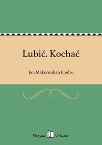 Lubić. Kochać - Jan Maksymilian Fredro - ebook