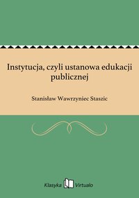 Instytucja, czyli ustanowa edukacji publicznej - Stanisław Wawrzyniec Staszic - ebook