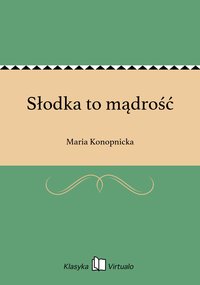 Słodka to mądrość - Maria Konopnicka - ebook