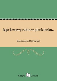 Jego krwawy rubin w pierścionku... - Bronisława Ostrowska - ebook