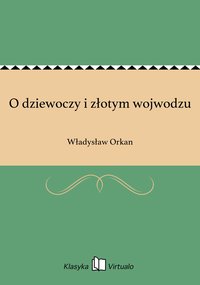 O dziewoczy i złotym wojwodzu - Władysław Orkan - ebook