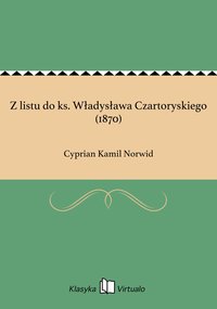 Z listu do ks. Władysława Czartoryskiego (1870) - Cyprian Kamil Norwid - ebook