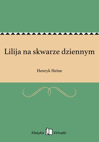 Lilija na skwarze dziennym - Henryk Heine - ebook