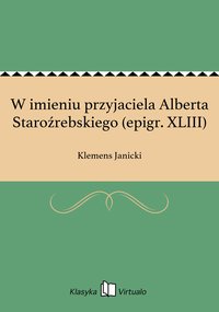 W imieniu przyjaciela Alberta Staroźrebskiego (epigr. XLIII) - Klemens Janicki - ebook