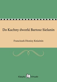 Do Kachny dworki Bartosz Sielanin - Franciszek Dionizy Kniaźnin - ebook