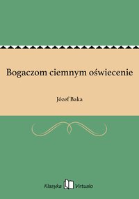 Bogaczom ciemnym oświecenie - Józef Baka - ebook