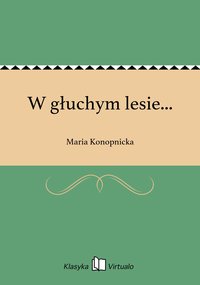 W głuchym lesie... - Maria Konopnicka - ebook