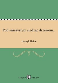 Pod śnieżystym siedząc drzewem... - Henryk Heine - ebook