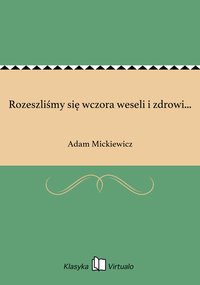 Rozeszliśmy się wczora weseli i zdrowi... - Adam Mickiewicz - ebook