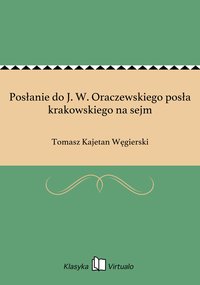 Posłanie do J. W. Oraczewskiego posła krakowskiego na sejm - Tomasz Kajetan Węgierski - ebook