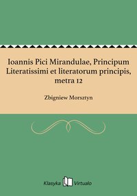 Ioannis Pici Mirandulae, Principum Literatissimi et literatorum principis, metra 12 - Zbigniew Morsztyn - ebook