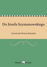 Do Józefa Szymanowskiego - Franciszek Dionizy Kniaźnin - ebook