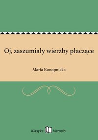 Oj, zaszumiały wierzby płaczące - Maria Konopnicka - ebook