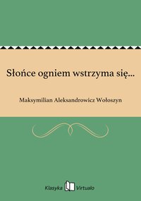 Słońce ogniem wstrzyma się... - Maksymilian Aleksandrowicz Wołoszyn - ebook