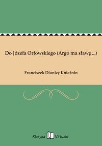 Do Józefa Orłowskiego (Argo ma sławę ...) - Franciszek Dionizy Kniaźnin - ebook