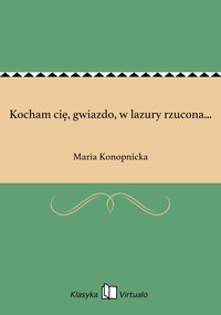 Kocham cię, gwiazdo, w lazury rzucona... - Maria Konopnicka - ebook