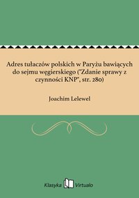 Adres tułaczów polskich w Paryżu bawiących do sejmu węgierskiego ("Zdanie sprawy z czynności KNP", str. 280) - Joachim Lelewel - ebook