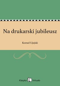 Na drukarski jubileusz - Kornel Ujejski - ebook