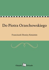 Do Piotra Orzechowskiego - Franciszek Dionizy Kniaźnin - ebook