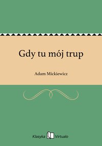 Gdy tu mój trup - Adam Mickiewicz - ebook