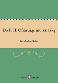 Do F. H. Ofiarując mu książkę - Władysław Bełza - ebook