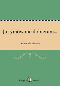 Ja rymów nie dobieram... - Adam Mickiewicz - ebook