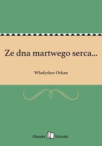 Ze dna martwego serca... - Władysław Orkan - ebook