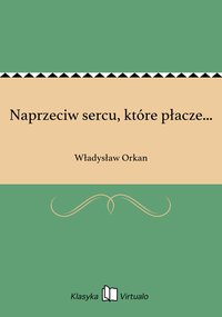 Naprzeciw sercu, które płacze... - Władysław Orkan - ebook