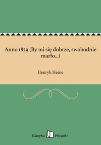 Anno 1829 (By mi się dobrze, swobodnie marło...) - Henryk Heine - ebook