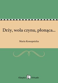 Drży, wola czynu, płonąca... - Maria Konopnicka - ebook