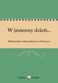 W jesienny dzień... - Maksymilian Aleksandrowicz Wołoszyn - ebook